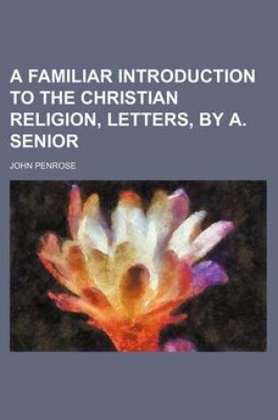 Cover of A Familiar Introduction to the Christian Religion, Letters, by A. Senior