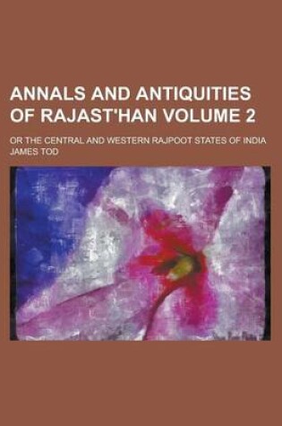 Cover of Annals and Antiquities of Rajast'han; Or the Central and Western Rajpoot States of India Volume 2