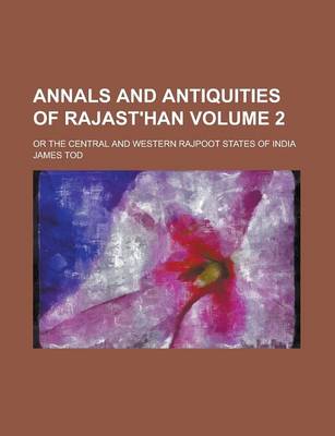 Book cover for Annals and Antiquities of Rajast'han; Or the Central and Western Rajpoot States of India Volume 2