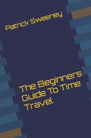 Cover of The Beginners Guide To Time Travel