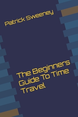 Book cover for The Beginners Guide To Time Travel