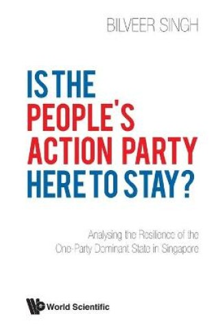 Cover of Is The People's Action Party Here To Stay?: Analysing The Resilience Of The One-party Dominant State In Singapore