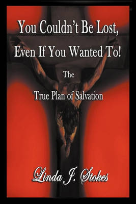 Cover of You Couldn't Be Lost, Even If You Wanted to the True Plan of Salvation