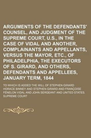 Cover of Arguments of the Defendants' Counsel, and Judgment of the Supreme Court, U.S., in the Case of Vidal and Another, Complainants and Appellants, Versus the Mayor, Etc., of Philadelphia, the Executors of S. Girard, and Others, Defendants and Appellees; To Wh