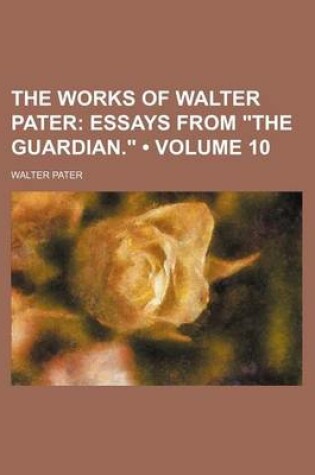 Cover of The Works of Walter Pater (Volume 10); Essays from "The Guardian."