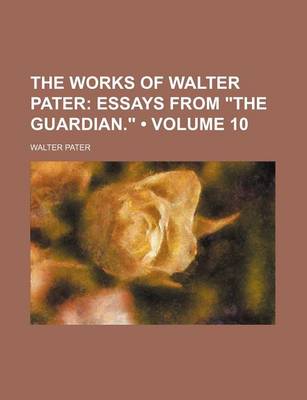 Book cover for The Works of Walter Pater (Volume 10); Essays from "The Guardian."