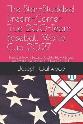 Book cover for The Star-Studded Dream-Come-True 200-Team Baseball World Cup 2027