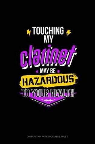 Cover of Touching My Clarinet May Be Hazardous to Your Health