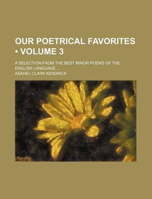 Book cover for Our Poetrical Favorites (Volume 3); A Selection from the Best Minor Poems of the English Language