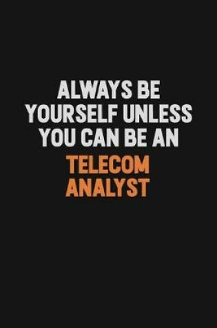 Cover of Always Be Yourself Unless You Can Be A Telecom Analyst