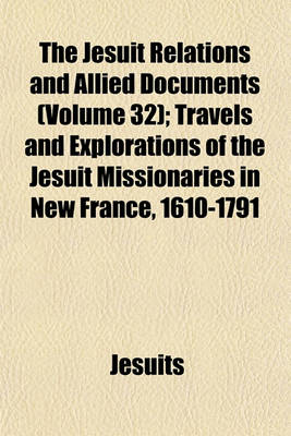 Book cover for The Jesuit Relations and Allied Documents (Volume 32); Travels and Explorations of the Jesuit Missionaries in New France, 1610-1791