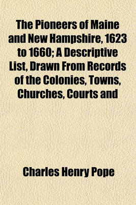 Book cover for The Pioneers of Maine and New Hampshire, 1623 to 1660; A Descriptive List, Drawn from Records of the Colonies, Towns, Churches, Courts and