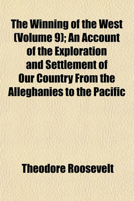 Book cover for The Winning of the West (Volume 9); An Account of the Exploration and Settlement of Our Country from the Alleghanies to the Pacific