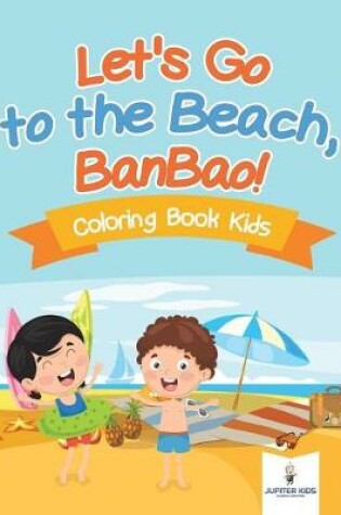 Cover of Let's Go to the Beach, BanBao! Coloring Book Kids