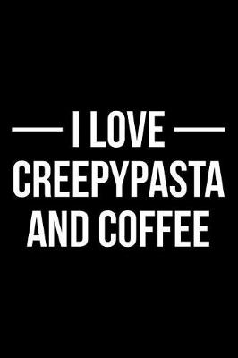 Book cover for I Love Creepypasta and Coffee