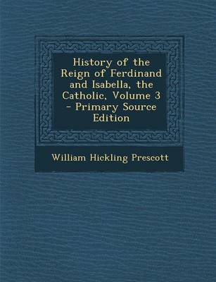 Book cover for History of the Reign of Ferdinand and Isabella, the Catholic, Volume 3 - Primary Source Edition