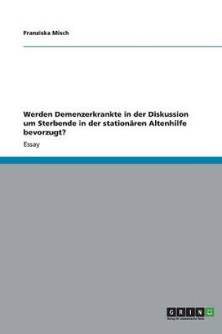 Cover of Werden Demenzerkrankte in der Diskussion um Sterbende in der stationaren Altenhilfe bevorzugt?