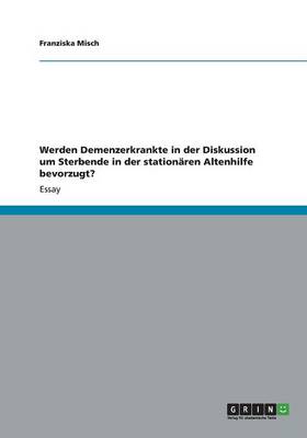 Book cover for Werden Demenzerkrankte in der Diskussion um Sterbende in der stationaren Altenhilfe bevorzugt?