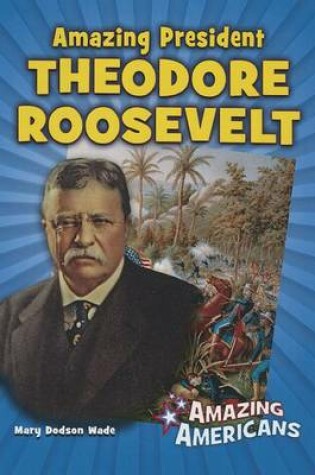 Cover of Amazing President Theodore Roosevelt
