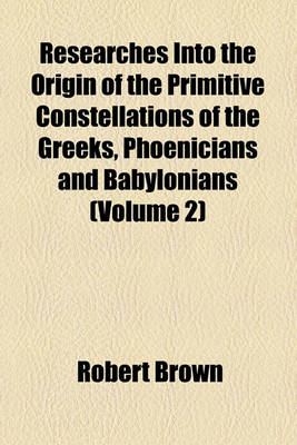 Book cover for Researches Into the Origin of the Primitive Constellations of the Greeks, Phoenicians and Babylonians (Volume 2)