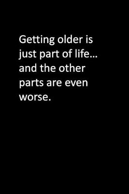 Book cover for Getting older is just part of life... and the other parts are even worse.