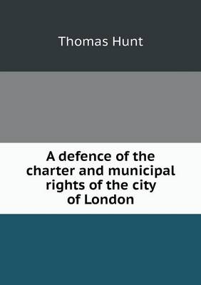 Book cover for A defence of the charter and municipal rights of the city of London