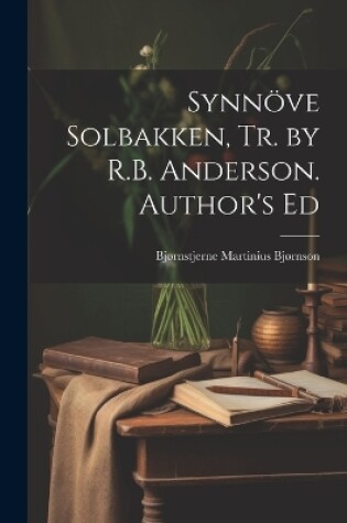 Cover of Synnöve Solbakken, Tr. by R.B. Anderson. Author's Ed