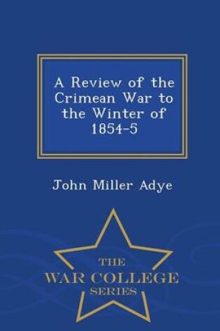 Cover of A Review of the Crimean War to the Winter of 1854-5 - War College Series