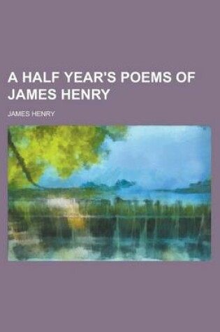 Cover of A Half Year's Poems of James Henry