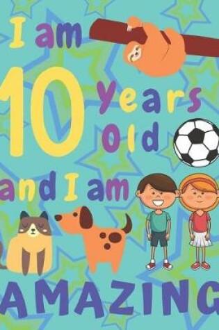 Cover of I am 10 Years Old and I am Amazing