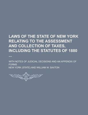 Book cover for Laws of the State of New York Relating to the Assessment and Collection of Taxes, Including the Statutes of 1880; With Notes of Judicial Decisions and an Appendix of Forms