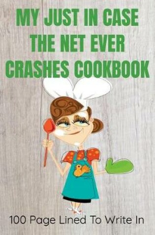 Cover of My Just in Case the Net Ever Crashes Cookbook 100 Pages to Write in