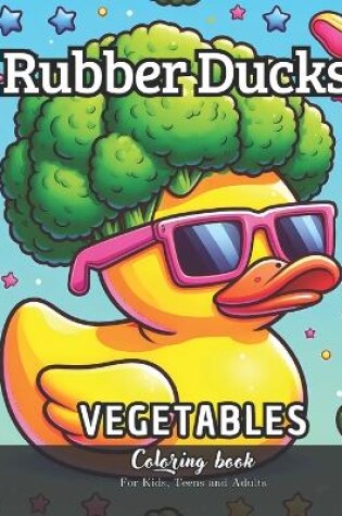 Cover of Rubber Ducks Vegetables Coloring Book for Kids, Teens and Adults