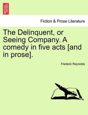 Book cover for The Delinquent, or Seeing Company. a Comedy in Five Acts [And in Prose].