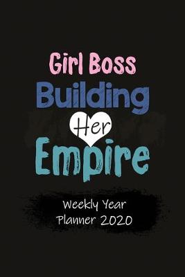 Book cover for Girl Boss Building Her Empire Weekly Year Planner 2020