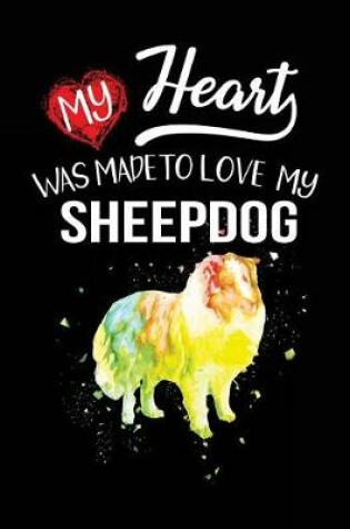 Cover of My Heart Was Made To Love My Sheepdog