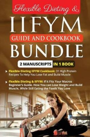 Cover of Flexible Dieting & Iifym Guide and Cookbook Bundle - 2 Manuscripts in 1 Book