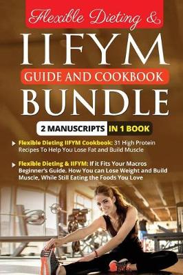 Book cover for Flexible Dieting & Iifym Guide and Cookbook Bundle - 2 Manuscripts in 1 Book