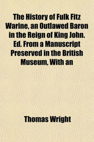 Cover of The History of Fulk Fitz Warine, an Outlawed Baron in the Reign of King John. Ed. from a Manuscript Preserved in the British Museum, with an