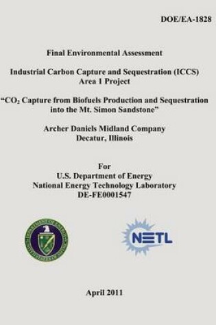 Cover of Final Environmental Assessment - Industrial Carbon Capture and Sequestration (ICCS) Area 1 Project - "CO2 Capture from Biofuels Production and Sequestration into the Mt. Simon Sandstone" - Archer Daniels Midland Company, Decatur Illinois (DOE/EA-1828)
