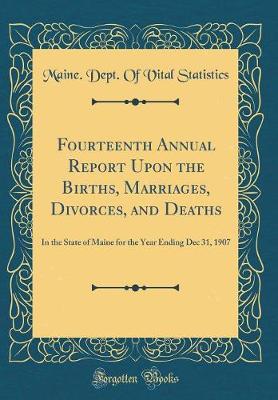 Book cover for Fourteenth Annual Report Upon the Births, Marriages, Divorces, and Deaths: In the State of Maine for the Year Ending Dec 31, 1907 (Classic Reprint)