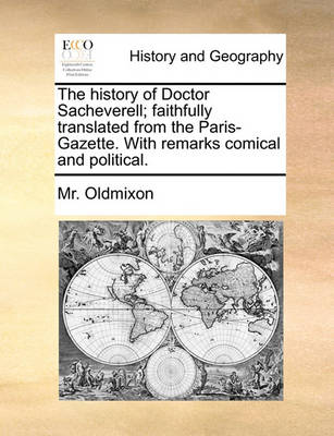 Book cover for The history of Doctor Sacheverell; faithfully translated from the Paris-Gazette. With remarks comical and political.