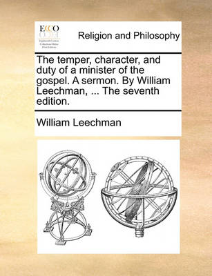 Book cover for The Temper, Character, and Duty of a Minister of the Gospel. a Sermon. by William Leechman, ... the Seventh Edition.