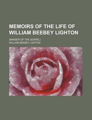 Book cover for Memoirs of the Life of William Beebey Lighton; (Miniser of the Gospel)