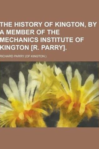 Cover of The History of Kington, by a Member of the Mechanics Institute of Kington [R. Parry]