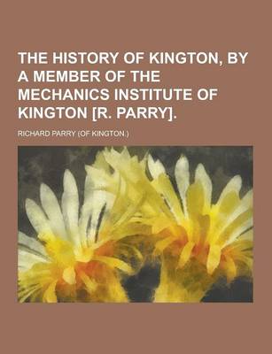 Book cover for The History of Kington, by a Member of the Mechanics Institute of Kington [R. Parry]