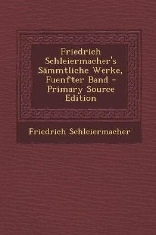 Cover of Friedrich Schleiermacher's Sammtliche Werke, Fuenfter Band - Primary Source Edition