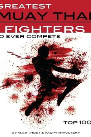 Cover of Greatest Muay Thai Fighters to Ever Compete: Top 100