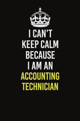 Book cover for I Can�t Keep Calm Because I Am An Accounting Technician