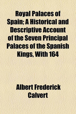 Book cover for Royal Palaces of Spain; A Historical and Descriptive Account of the Seven Principal Palaces of the Spanish Kings, with 164